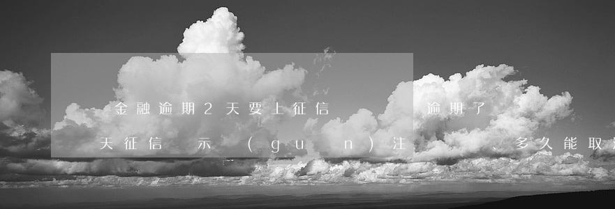 寶馬金融逾期2天要上征信(寶馬車貸逾期了幾天征信顯示關(guān)注、多久能取消)